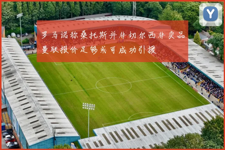 罗马诺称桑托斯并非切尔西非卖品曼联报价足够或可成功引援