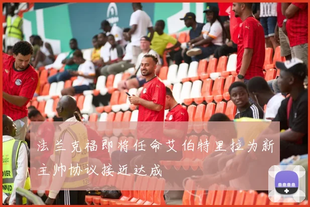 法兰克福即将任命艾伯特里拉为新主帅协议接近达成